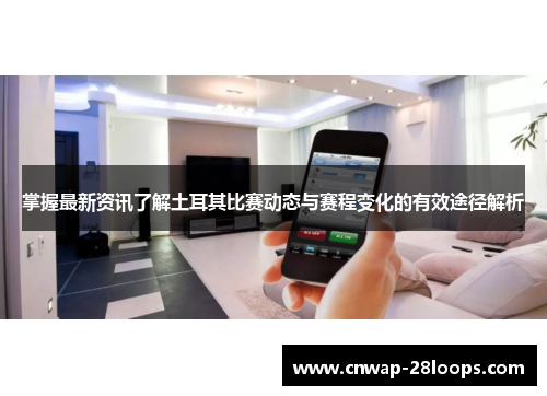 掌握最新资讯了解土耳其比赛动态与赛程变化的有效途径解析