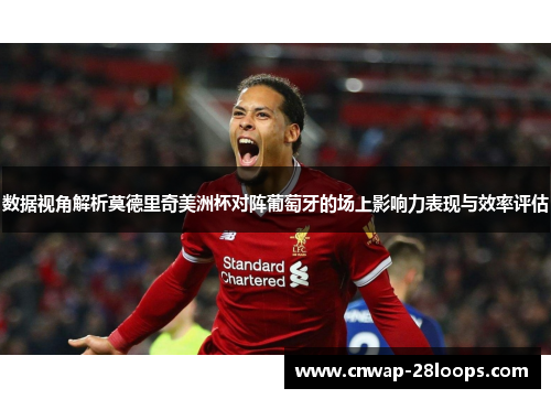 数据视角解析莫德里奇美洲杯对阵葡萄牙的场上影响力表现与效率评估 数据视角解析莫德里奇美洲杯对阵葡萄牙的场上影响力表现与效率评估