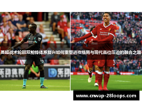 英超战术轮回双前锋体系复兴如何重塑进攻格局与现代高位压迫的融合之路 英超战术轮回双前锋体系复兴如何重塑进攻格局与现代高位压迫的融合之路