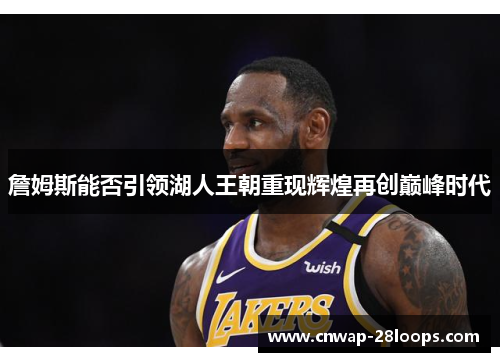 詹姆斯能否引领湖人王朝重现辉煌再创巅峰时代 詹姆斯能否引领湖人王朝重现辉煌再创巅峰时代