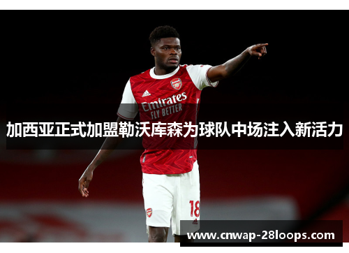 加西亚正式加盟勒沃库森为球队中场注入新活力