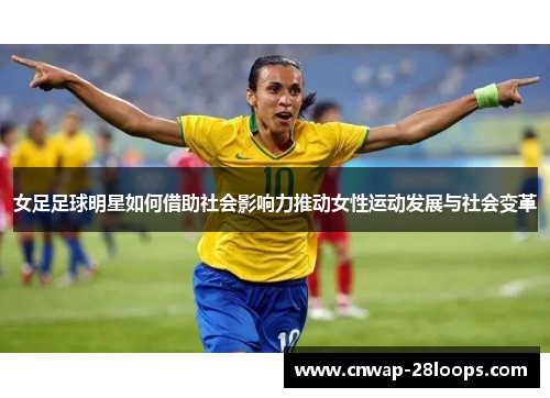 女足足球明星如何借助社会影响力推动女性运动发展与社会变革