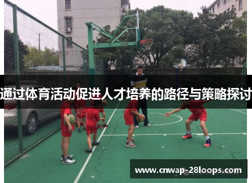 通过体育活动促进人才培养的路径与策略探讨 通过体育活动促进人才培养的路径与策略探讨