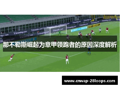 那不勒斯崛起为意甲领跑者的原因深度解析 那不勒斯崛起为意甲领跑者的原因深度解析