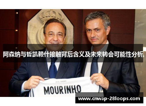 阿森纳与哲凯赖什接触背后含义及未来转会可能性分析 阿森纳与哲凯赖什接触背后含义及未来转会可能性分析